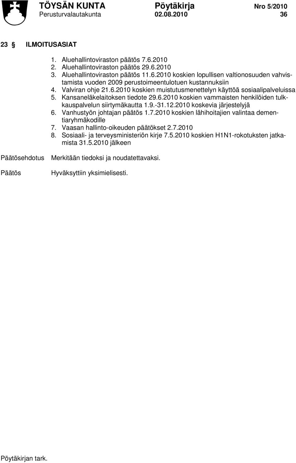 2010 koskevia järjestelyjä 6. Vanhustyön johtajan päätös 1.7.2010 koskien lähihoitajien valintaa dementiaryhmäkodille 7. Vaasan hallinto-oikeuden päätökset 2.7.2010 8.