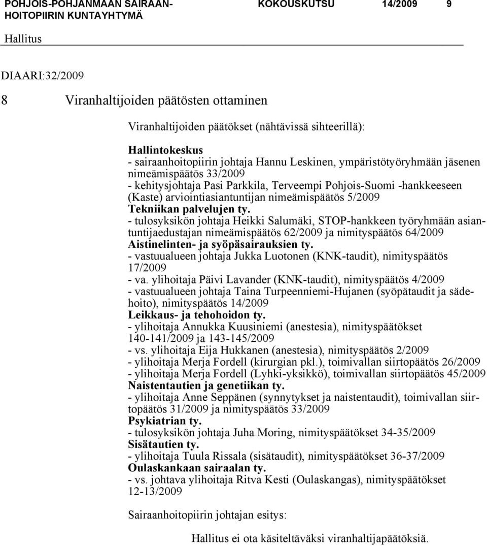 - tulosyksikön johtaja Heikki Salumäki, STOP-hankkeen työryhmään asiantuntijaedustajan nimeämispäätös 62/2009 ja nimityspäätös 64/2009 Aistinelinten- ja syöpäsairauksien ty.