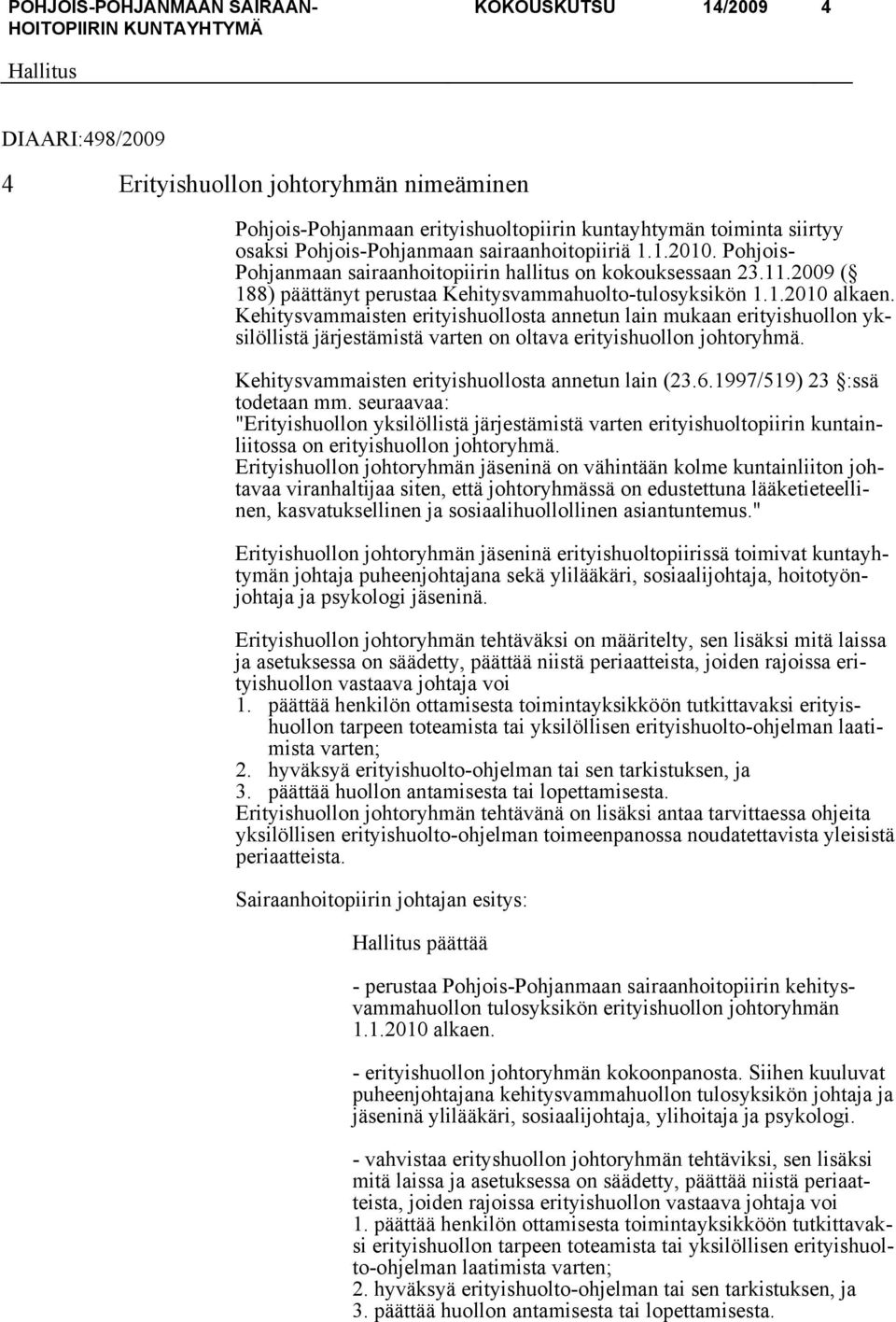 Kehitysvammaisten erityishuollosta annetun lain mukaan erityishuollon yksilöllistä järjestämistä varten on oltava erityishuollon johtoryhmä. Kehitysvammaisten erityishuollosta annetun lain (23.6.