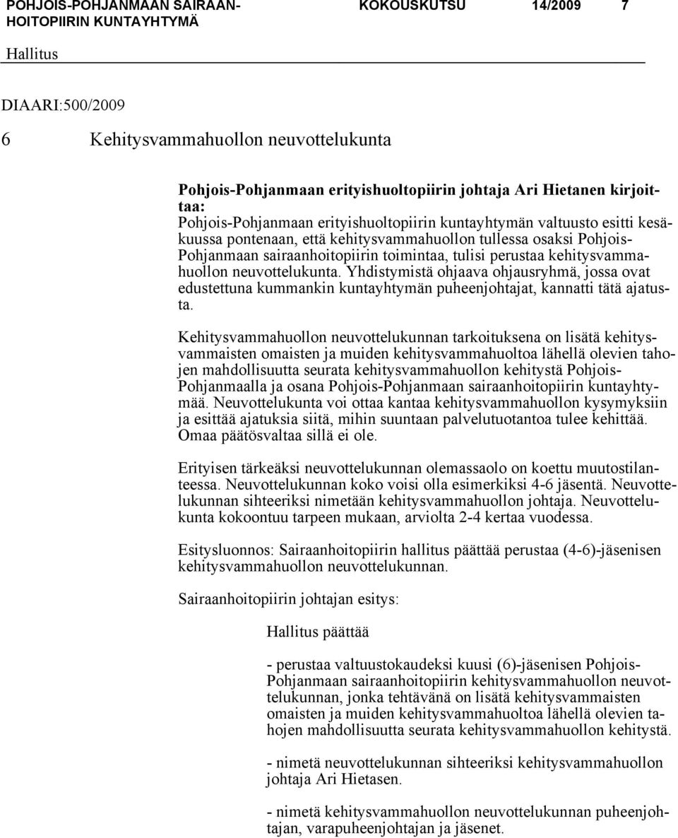 Yhdistymistä ohjaava ohjausryhmä, jossa ovat edustettuna kummankin kuntayhtymän puheenjohtajat, kannatti tätä ajatusta.