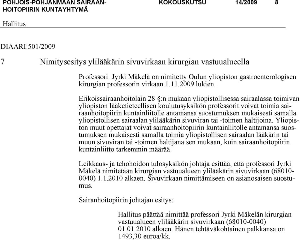 Erikoissairaanhoitolain 28 :n mukaan yliopistollisessa sairaalassa toimivan yliopiston lääketieteellisen koulutusyksikön professorit voivat toimia sairaanhoitopiirin kuntainliitolle antamansa