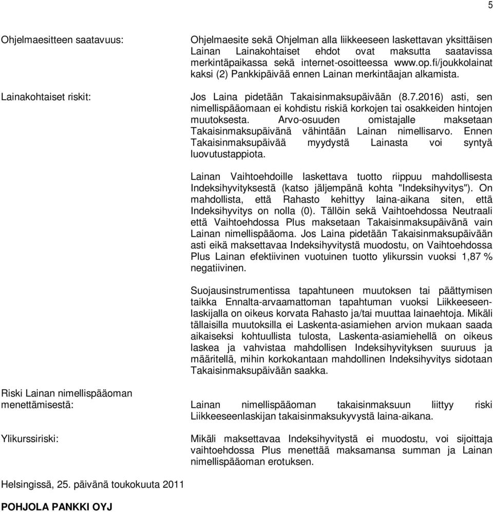 2016) asi, sen nimellispääomaan ei kohdisu riskiä korkojen ai osakkeiden hinojen muuoksesa. Arvo-osuuden omisajalle makseaan Takaisinmaksupäivänä vähinään Lainan nimellisarvo.