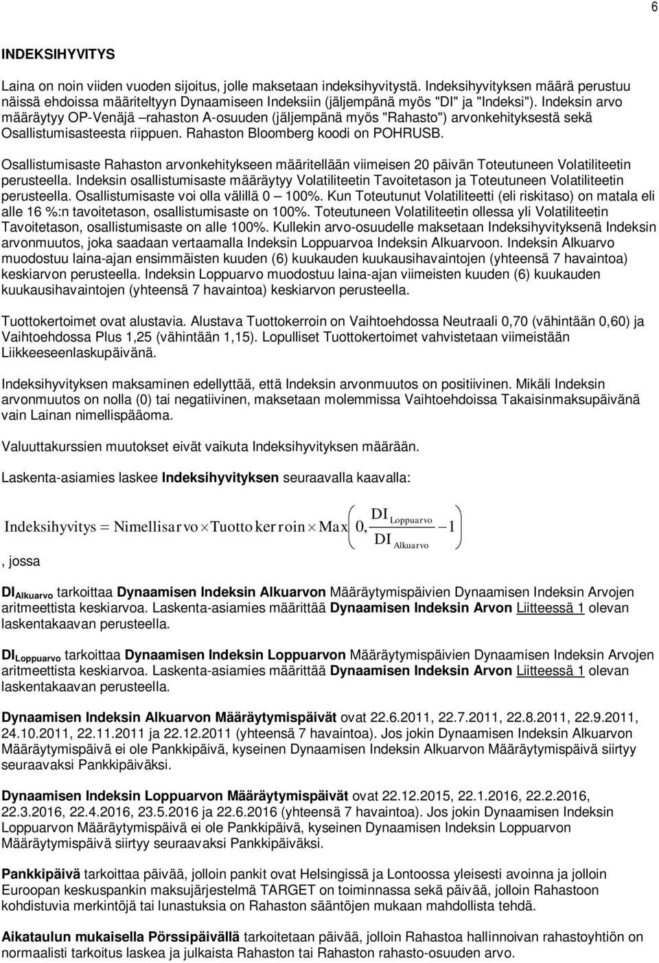 Indeksin arvo määräyyy OP-Venäjä rahason A-osuuden (jäljempänä myös "Rahaso") arvonkehiyksesä sekä Osallisumisaseesa riippuen. Rahason Bloomberg koodi on POHRUSB.