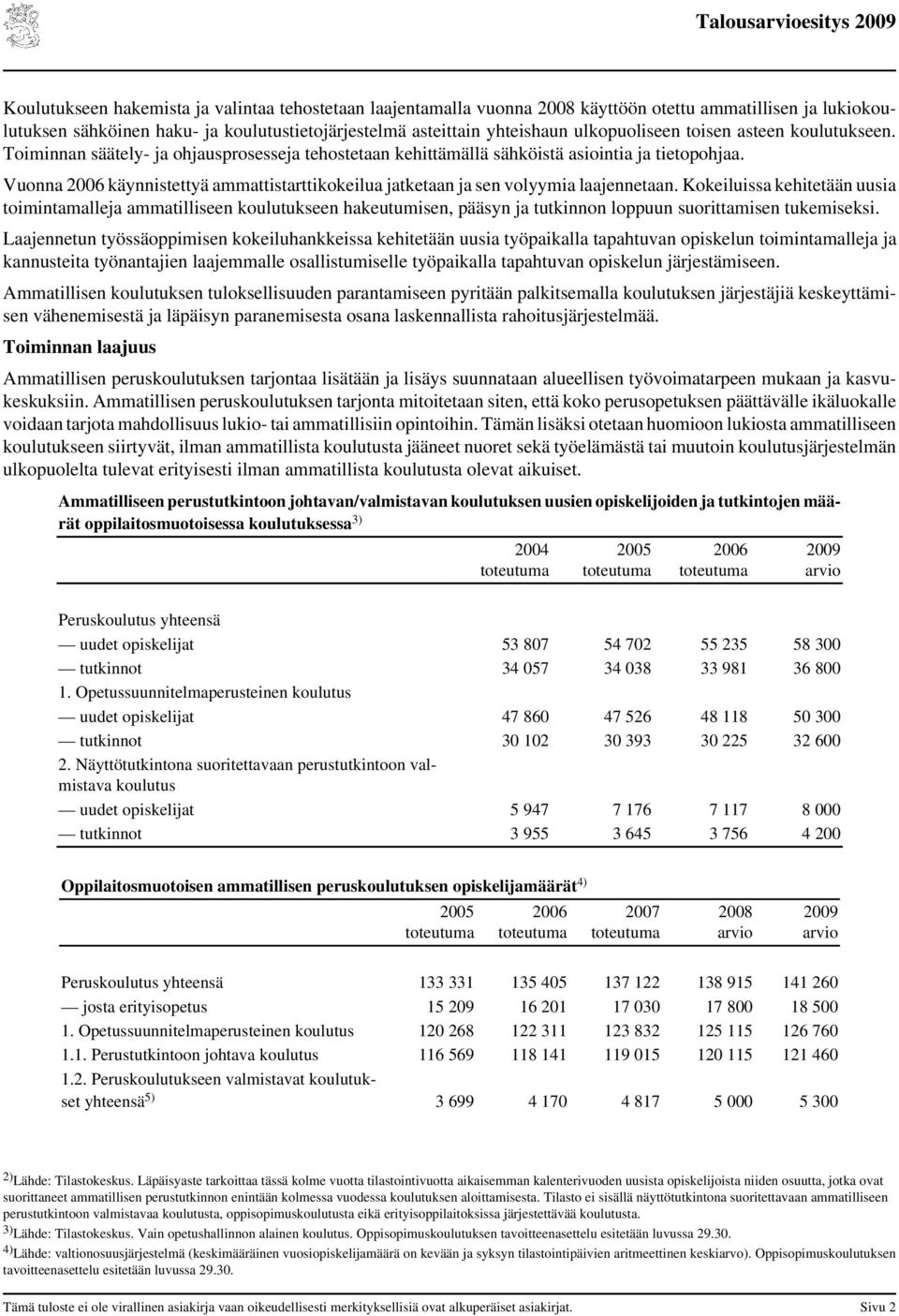 Vuonna 2006 käynnistettyä ammattistarttikokeilua jatketaan ja sen volyymia laajennetaan.