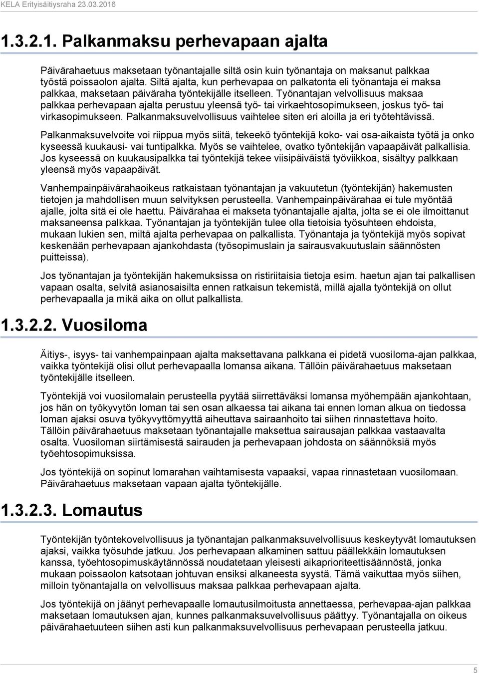 Työnantajan velvollisuus maksaa palkkaa perhevapaan ajalta perustuu yleensä työ- tai virkaehtosopimukseen, joskus työ- tai virkasopimukseen.