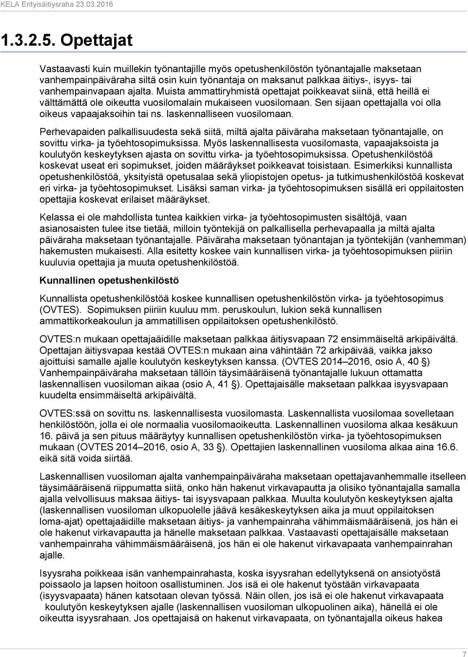 vanhempainvapaan ajalta. Muista ammattiryhmistä opettajat poikkeavat siinä, että heillä ei välttämättä ole oikeutta vuosilomalain mukaiseen vuosilomaan.