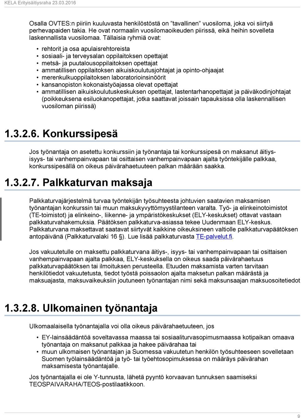 Tällaisia ryhmiä ovat: rehtorit ja osa apulaisrehtoreista sosiaali- ja terveysalan oppilaitoksen opettajat metsä- ja puutalousoppilaitoksen opettajat ammatillisen oppilaitoksen aikuiskoulutusjohtajat