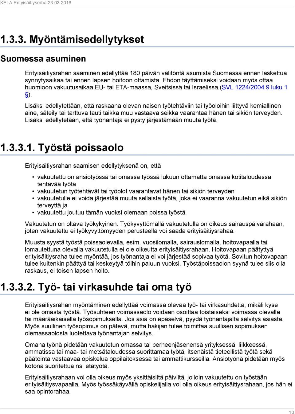 Lisäksi edellytettään, että raskaana olevan naisen työtehtäviin tai työoloihin liittyvä kemiallinen aine, säteily tai tarttuva tauti taikka muu vastaava seikka vaarantaa hänen tai sikiön terveyden.