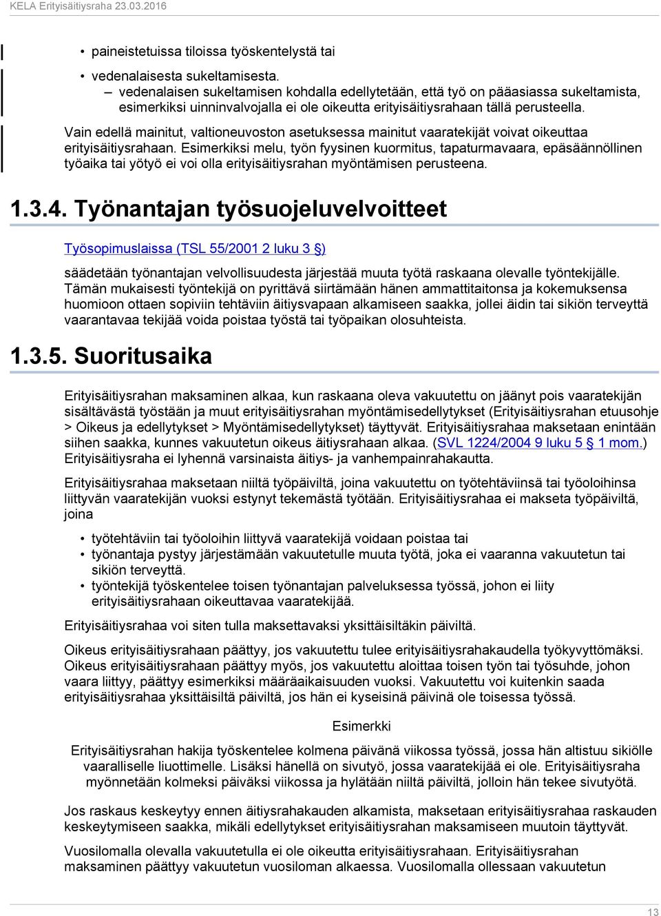 Vain edellä mainitut, valtioneuvoston asetuksessa mainitut vaaratekijät voivat oikeuttaa erityisäitiysrahaan.