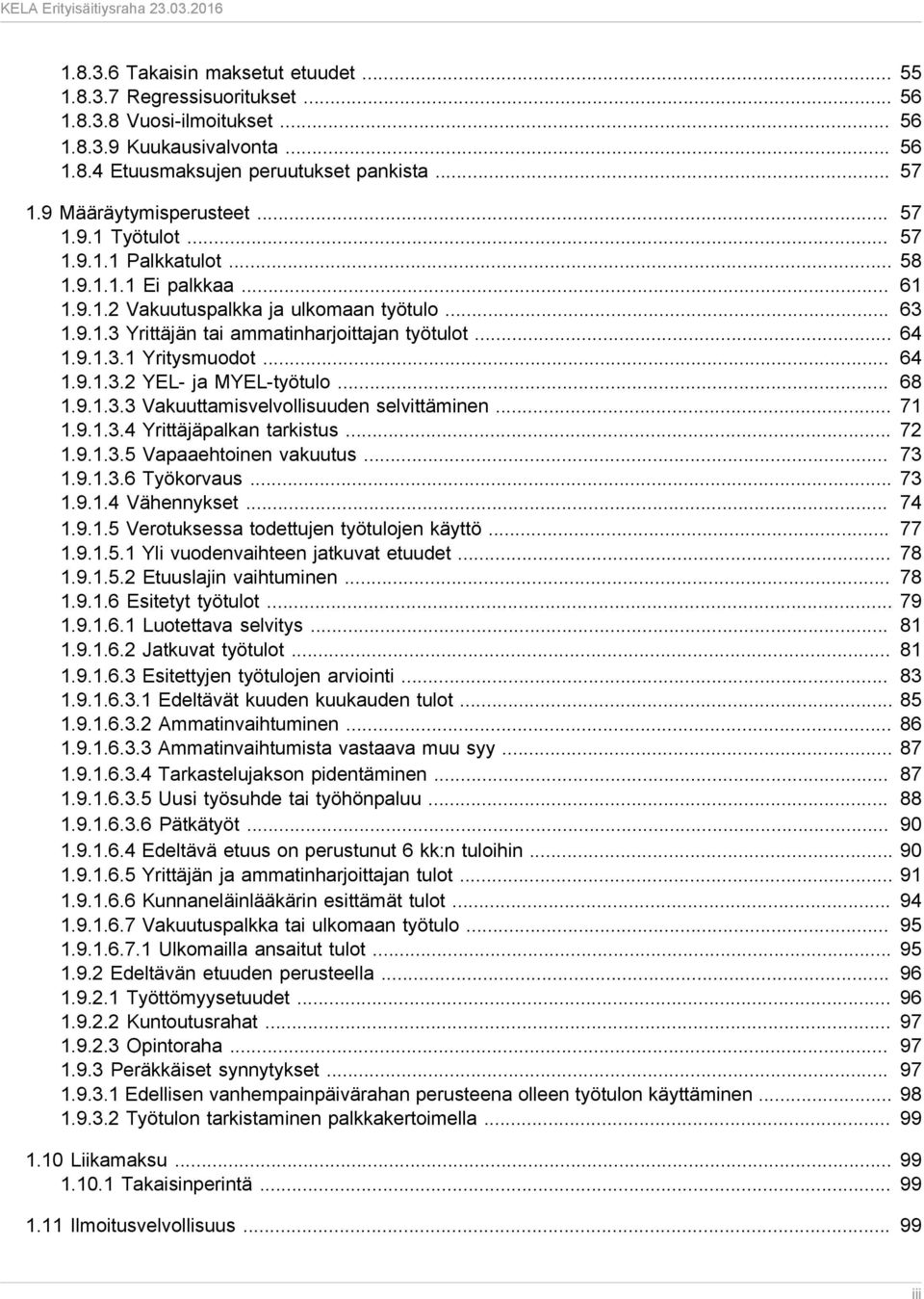 .. 64 1.9.1.3.1 Yritysmuodot... 64 1.9.1.3.2 YEL- ja MYEL-työtulo... 68 1.9.1.3.3 Vakuuttamisvelvollisuuden selvittäminen... 71 1.9.1.3.4 Yrittäjäpalkan tarkistus... 72 1.9.1.3.5 Vapaaehtoinen vakuutus.