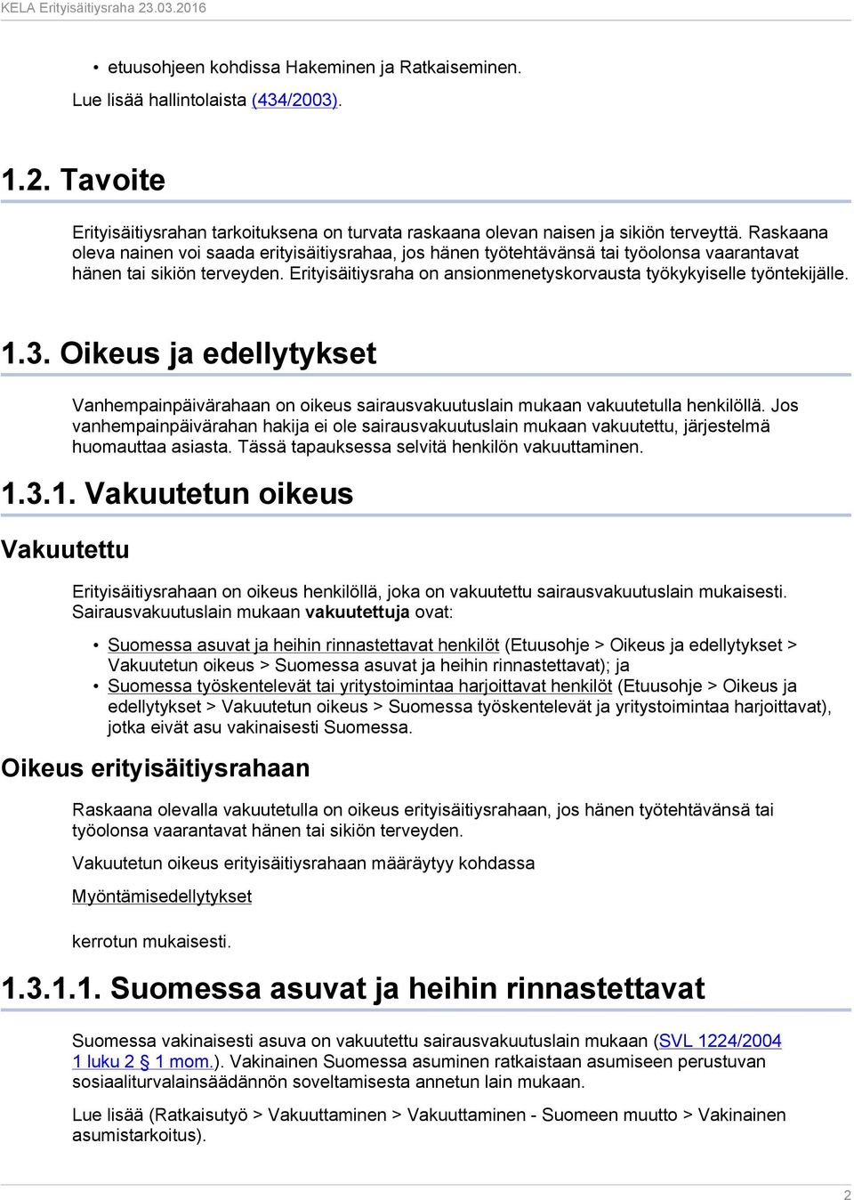 Erityisäitiysraha on ansionmenetyskorvausta työkykyiselle työntekijälle. 1.3. Oikeus ja edellytykset Vanhempainpäivärahaan on oikeus sairausvakuutuslain mukaan vakuutetulla henkilöllä.