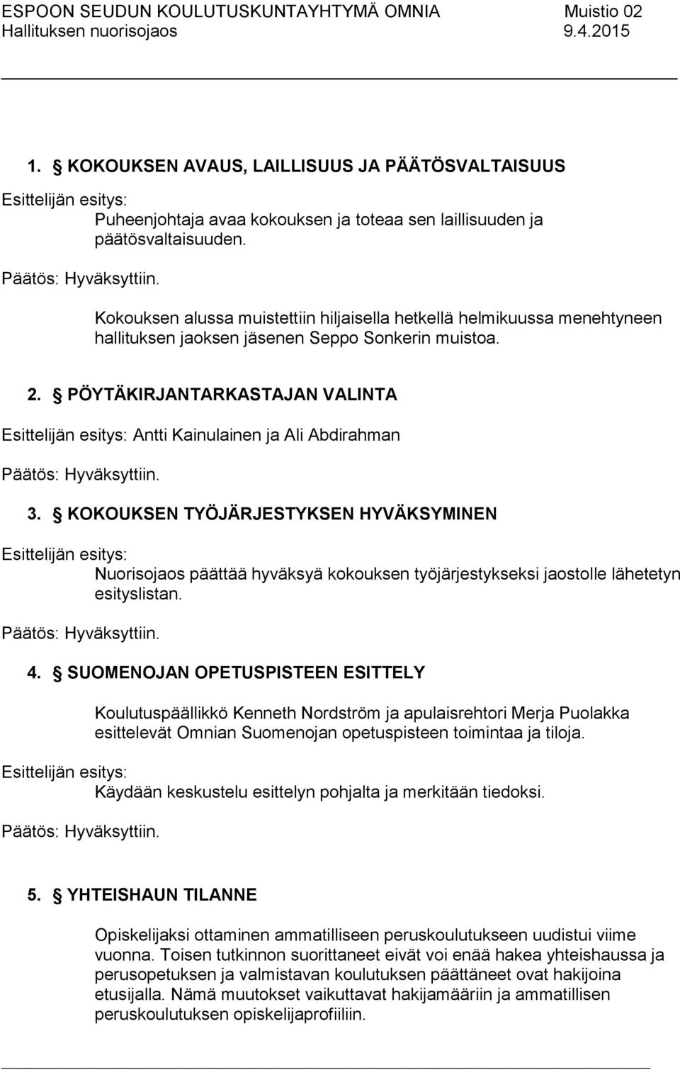 KOKOUKSEN TYÖJÄRJESTYKSEN HYVÄKSYMINEN Nuorisojaos päättää hyväksyä kokouksen työjärjestykseksi jaostolle lähetetyn esityslistan. 4.