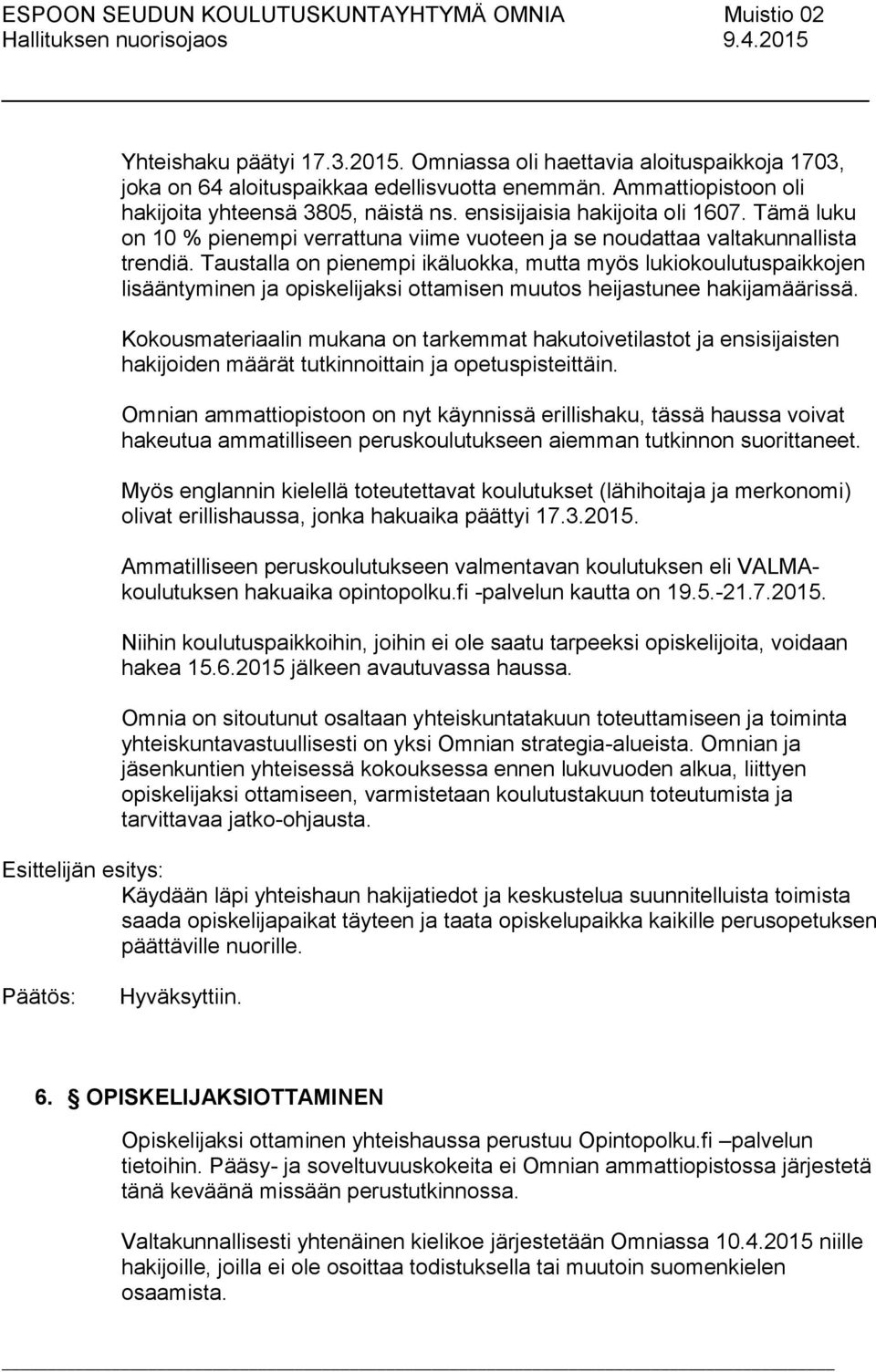 Taustalla on pienempi ikäluokka, mutta myös lukiokoulutuspaikkojen lisääntyminen ja opiskelijaksi ottamisen muutos heijastunee hakijamäärissä.