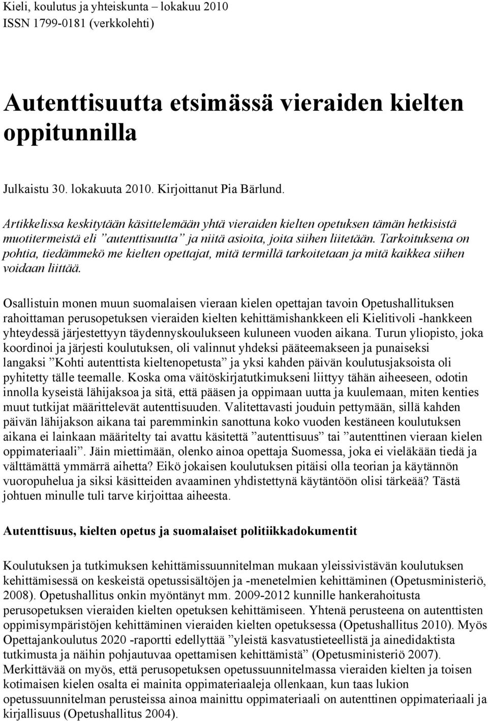 Tarkoituksena on pohtia, tiedämmekö me kielten opettajat, mitä termillä tarkoitetaan ja mitä kaikkea siihen voidaan liittää.