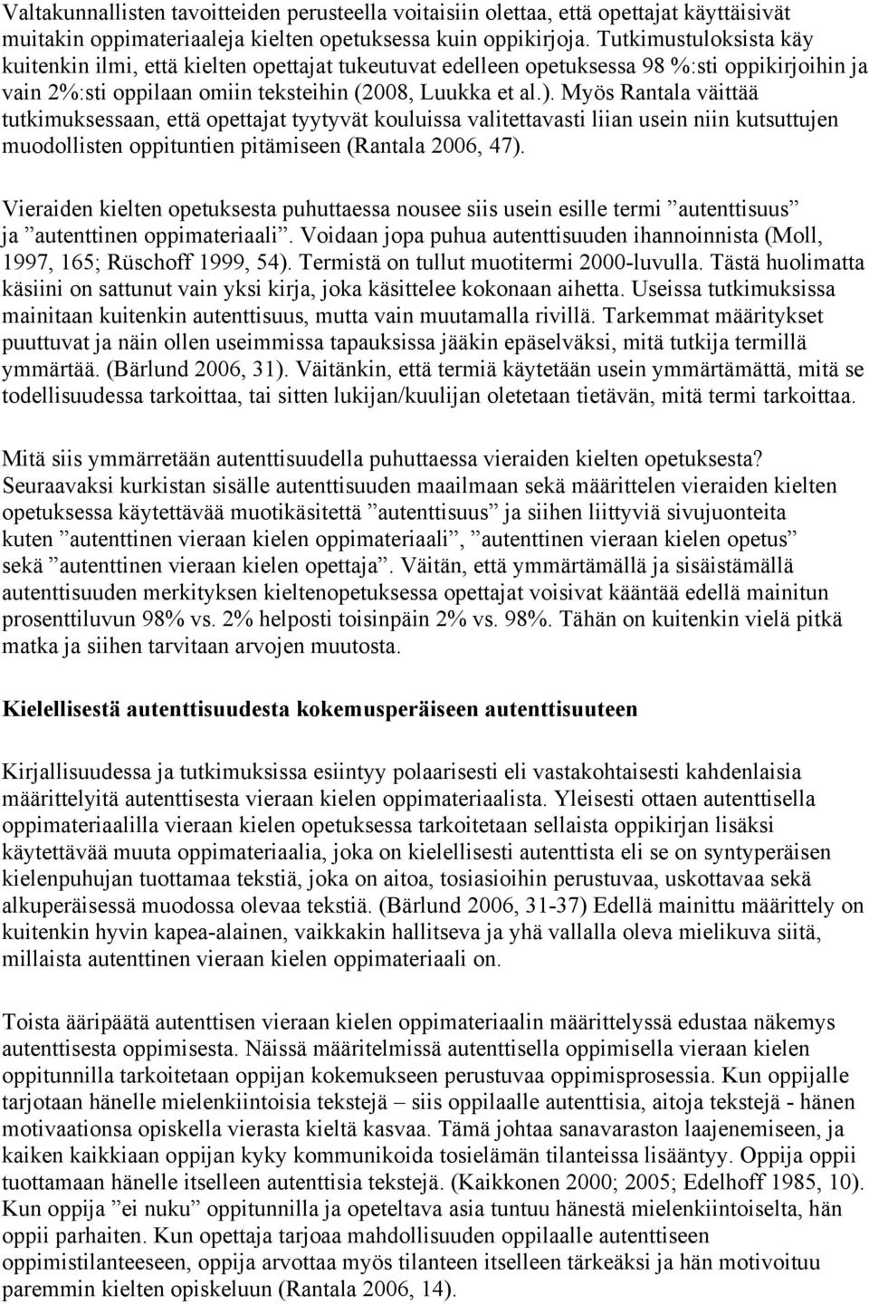 Myös Rantala väittää tutkimuksessaan, että opettajat tyytyvät kouluissa valitettavasti liian usein niin kutsuttujen muodollisten oppituntien pitämiseen (Rantala 2006, 47).