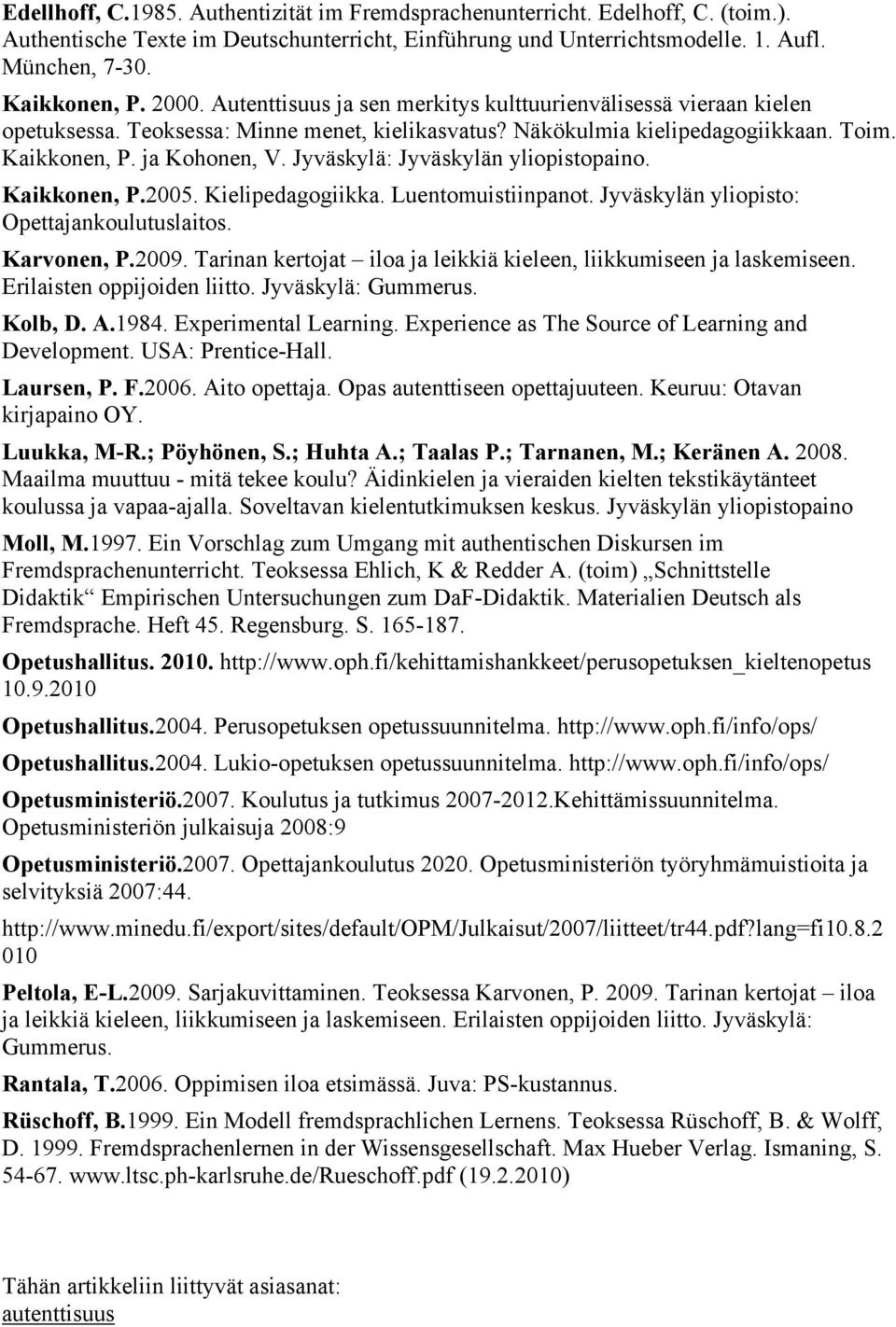 Jyväskylä: Jyväskylän yliopistopaino. Kaikkonen, P.2005. Kielipedagogiikka. Luentomuistiinpanot. Jyväskylän yliopisto: Opettajankoulutuslaitos. Karvonen, P.2009.