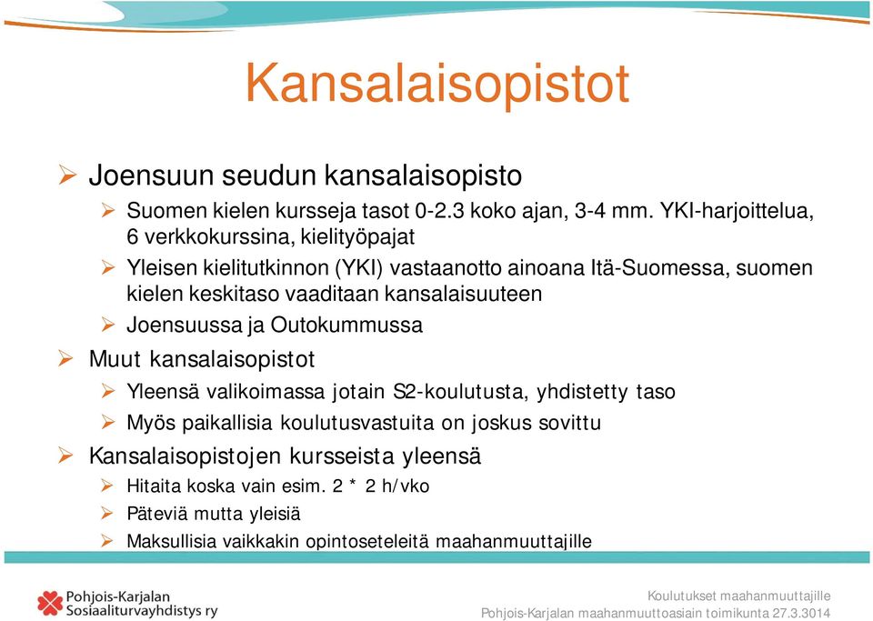 vaaditaan kansalaisuuteen Joensuussa ja Outokummussa Muut kansalaisopistot Yleensä valikoimassa jotain S2-koulutusta, yhdistetty taso Myös