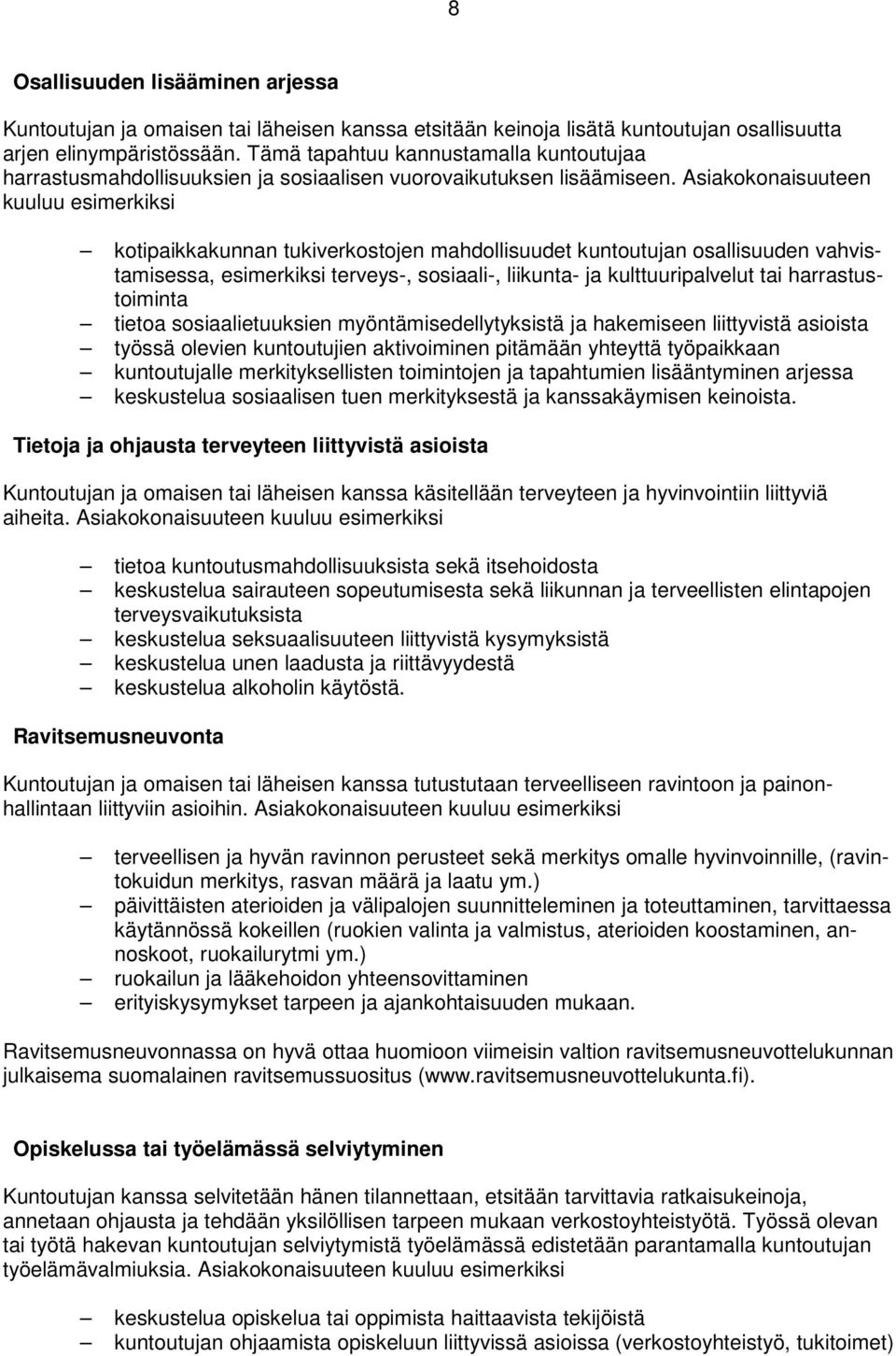 Asiakokonaisuuteen kuuluu esimerkiksi kotipaikkakunnan tukiverkostojen mahdollisuudet kuntoutujan osallisuuden vahvistamisessa, esimerkiksi terveys-, sosiaali-, liikunta- ja kulttuuripalvelut tai