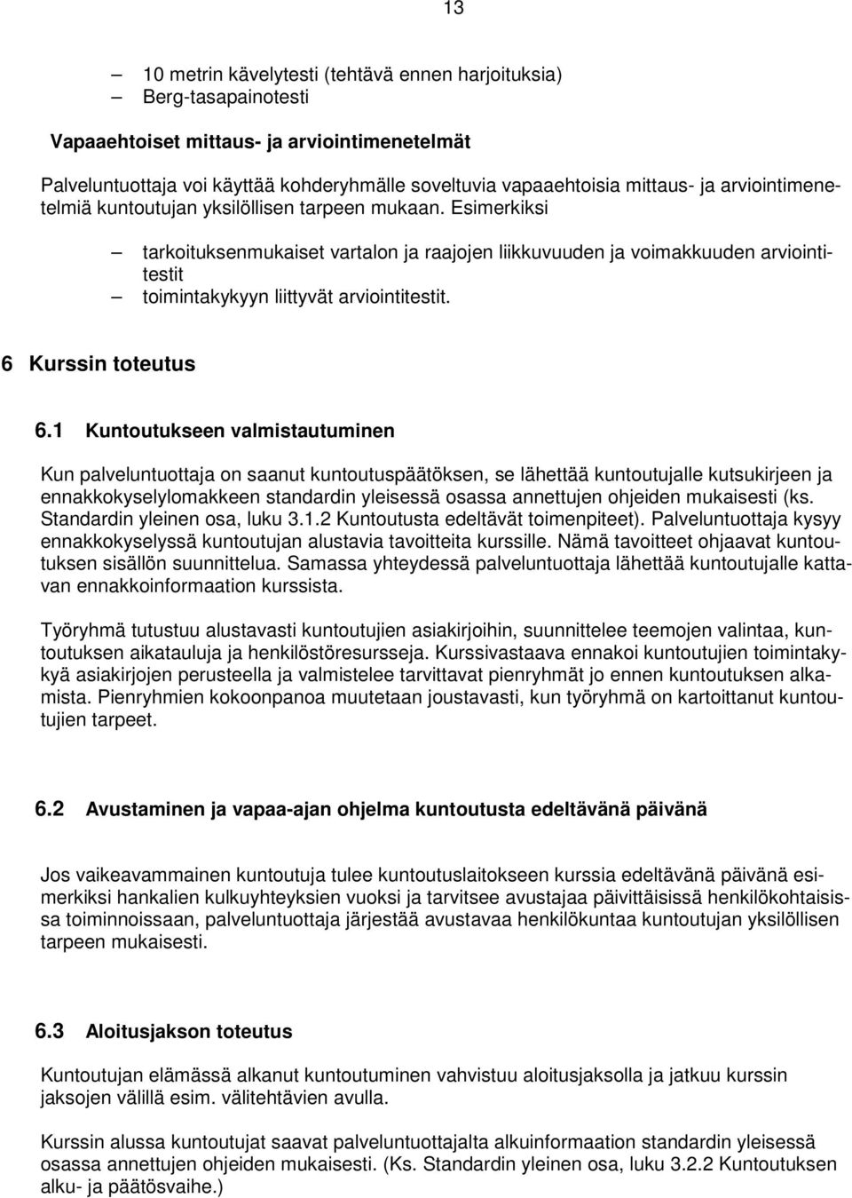 Esimerkiksi tarkoituksenmukaiset vartalon ja raajojen liikkuvuuden ja voimakkuuden arviointitestit toimintakykyyn liittyvät arviointitestit. 6 Kurssin toteutus 6.