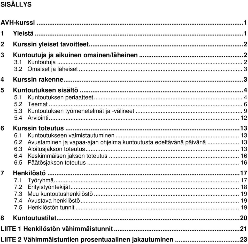 1 Kuntoutukseen valmistautuminen... 13 6.2 Avustaminen ja vapaa-ajan ohjelma kuntoutusta edeltävänä päivänä... 13 6.3 Aloitusjakson toteutus... 13 6.4 Keskimmäisen jakson toteutus... 16 6.