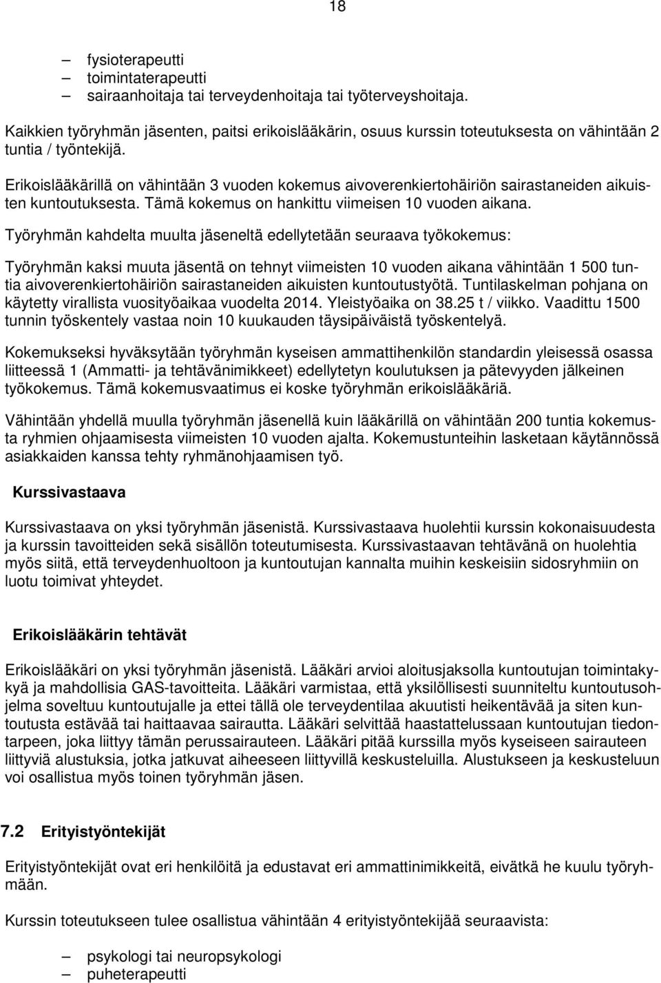 Erikoislääkärillä on vähintään 3 vuoden kokemus aivoverenkiertohäiriön sairastaneiden aikuisten kuntoutuksesta. Tämä kokemus on hankittu viimeisen 10 vuoden aikana.