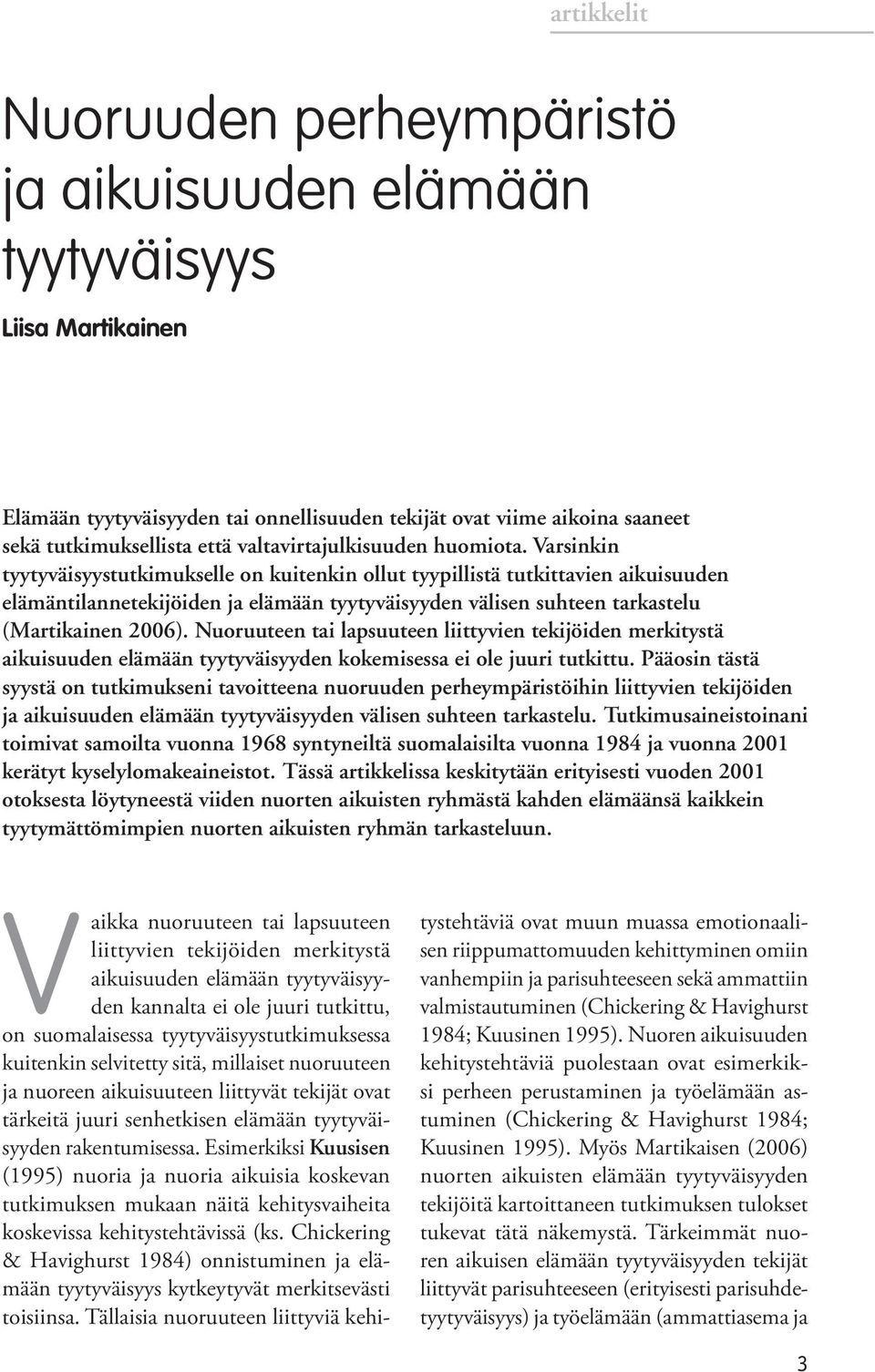 Varsinkin tyytyväisyystutkimukselle on kuitenkin ollut tyypillistä tutkittavien aikuisuuden elämäntilannetekijöiden ja elämään tyytyväisyyden välisen suhteen tarkastelu (Martikainen 2006).