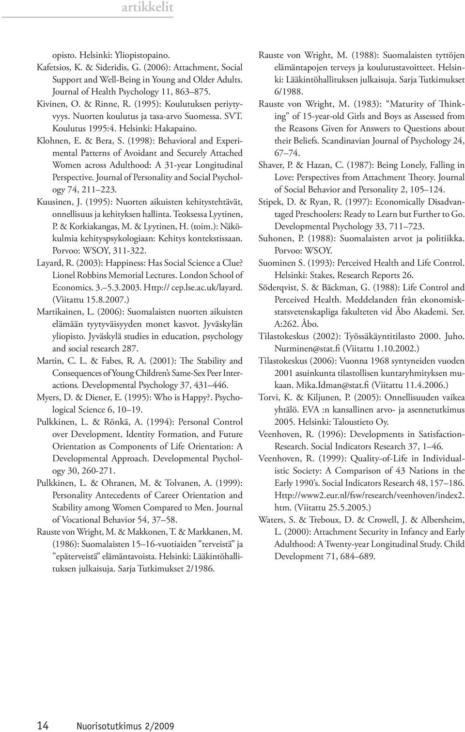 (1998): Behavioral and Experimental Patterns of Avoidant and Securely Attached Women across Adulthood: A 31-year Longitudinal Perspective. Journal of Personality and Social Psychology 74, 211 223.