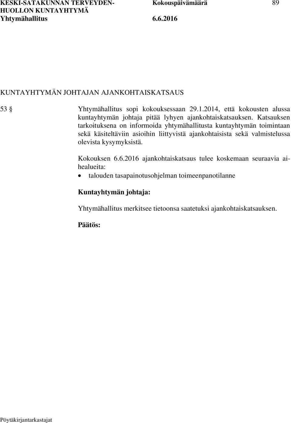 Katsauksen tarkoituksena on informoida yhtymähallitusta kuntayhtymän toimintaan sekä käsiteltäviin asioihin liittyvistä ajankohtaisista sekä