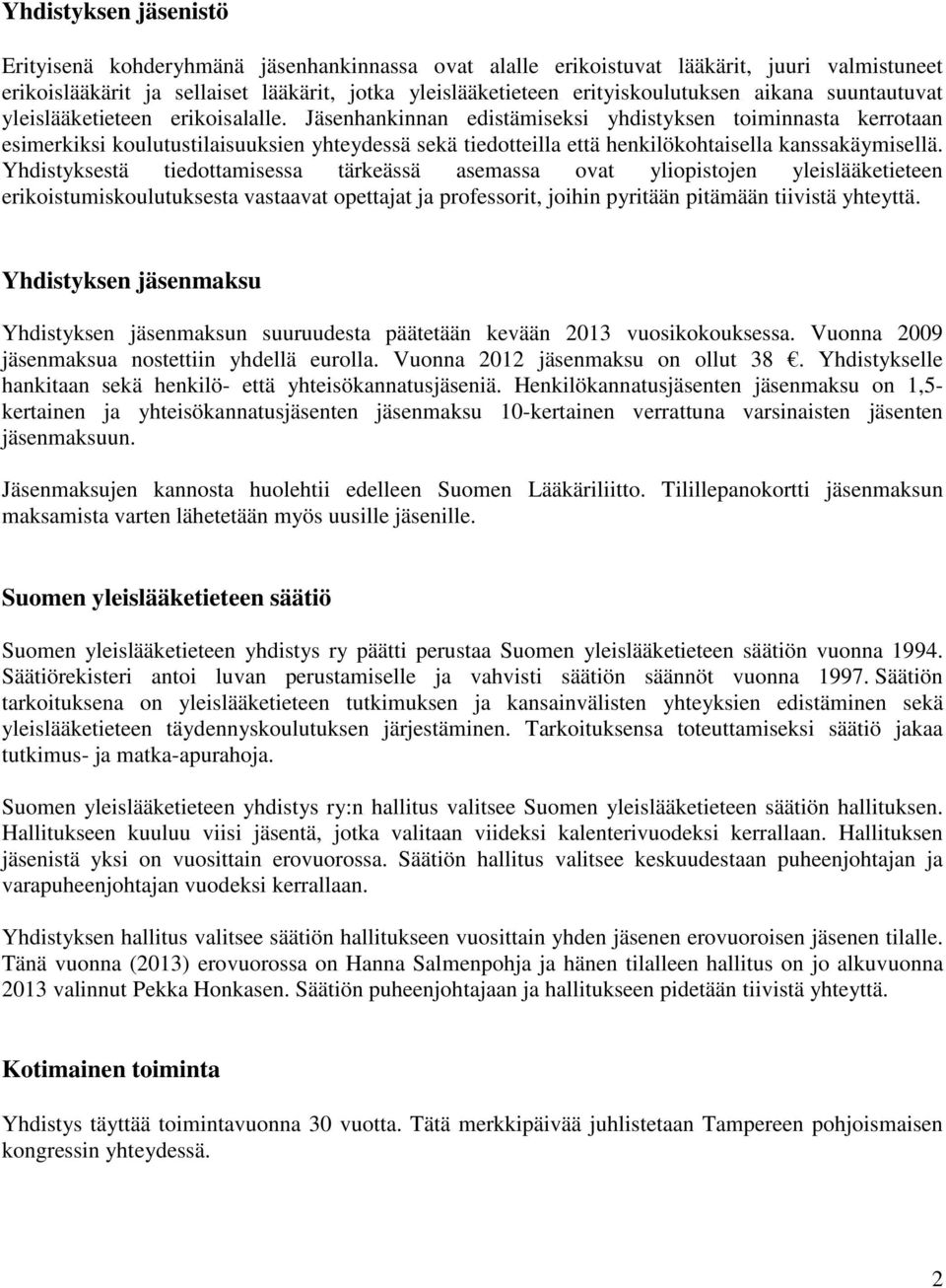 Jäsenhankinnan edistämiseksi yhdistyksen toiminnasta kerrotaan esimerkiksi koulutustilaisuuksien yhteydessä sekä tiedotteilla että henkilökohtaisella kanssakäymisellä.