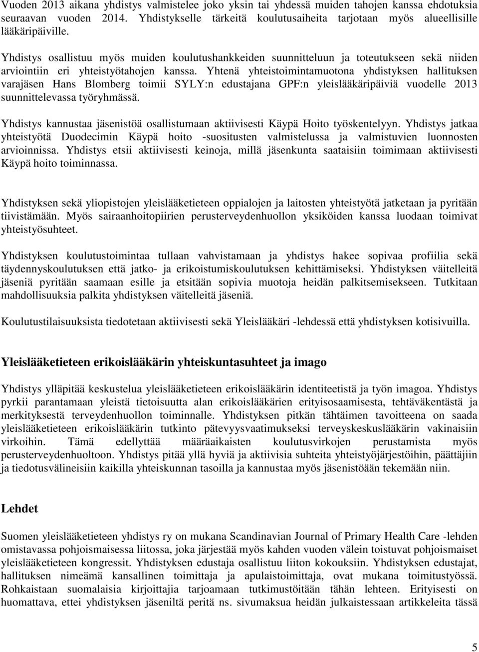 Yhdistys osallistuu myös muiden koulutushankkeiden suunnitteluun ja toteutukseen sekä niiden arviointiin eri yhteistyötahojen kanssa.