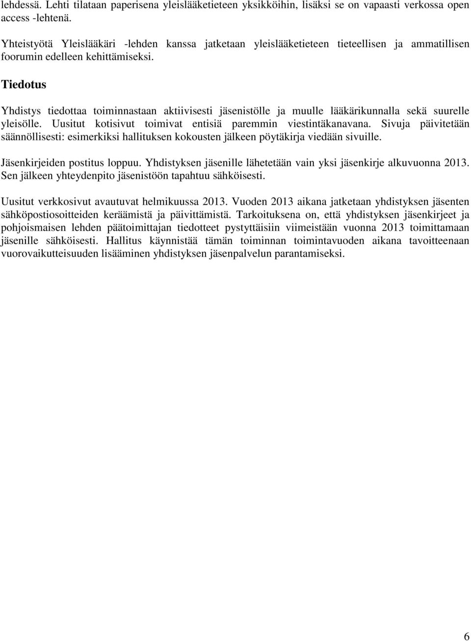 Tiedotus Yhdistys tiedottaa toiminnastaan aktiivisesti jäsenistölle ja muulle lääkärikunnalla sekä suurelle yleisölle. Uusitut kotisivut toimivat entisiä paremmin viestintäkanavana.