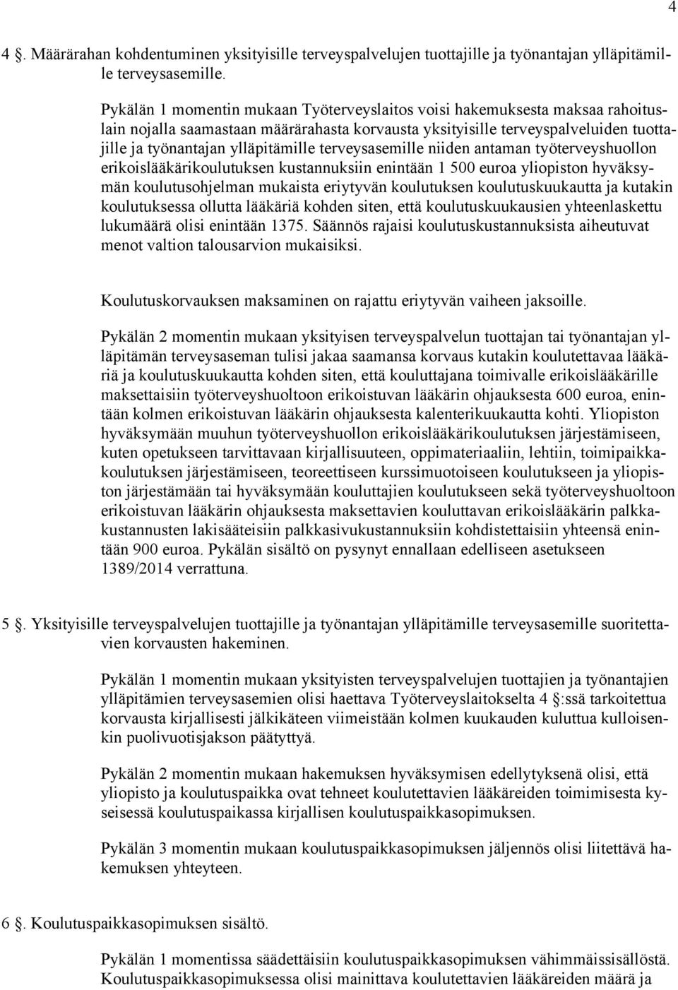 terveysasemille niiden antaman työterveyshuollon erikoislääkärikoulutuksen kustannuksiin enintään 1 500 euroa yliopiston hyväksymän koulutusohjelman mukaista eriytyvän koulutuksen koulutuskuukautta