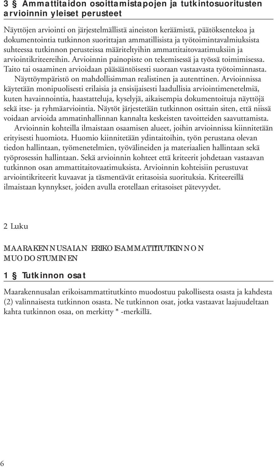 Arvioinnin painopiste on tekemisessä ja työssä toimimisessa. Taito tai osaaminen arvioidaan pääsääntöisesti suoraan vastaavasta työtoiminnasta.