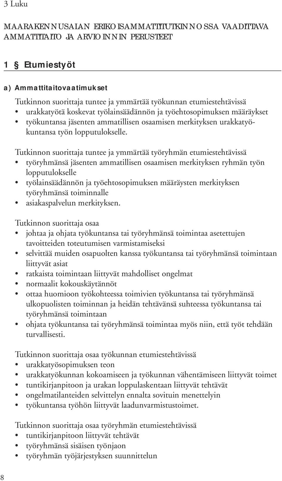 Tutkinnon suorittaja tuntee ja ymmärtää työryhmän etumiestehtävissä työryhmänsä jäsenten ammatillisen osaamisen merkityksen ryhmän työn lopputulokselle työlainsäädännön ja työehtosopimuksen