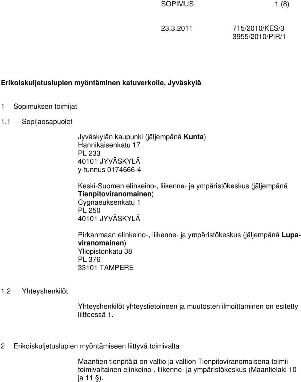 Tienpitoviranomainen) Cygnaeuksenkatu 1 PL 250 40101 JYVÄSKYLÄ Pirkanmaan elinkeino-, liikenne- ja ympäristökeskus (jäljempänä Lupaviranomainen) Yliopistonkatu 38 PL 376 33101 TAMPERE 1.