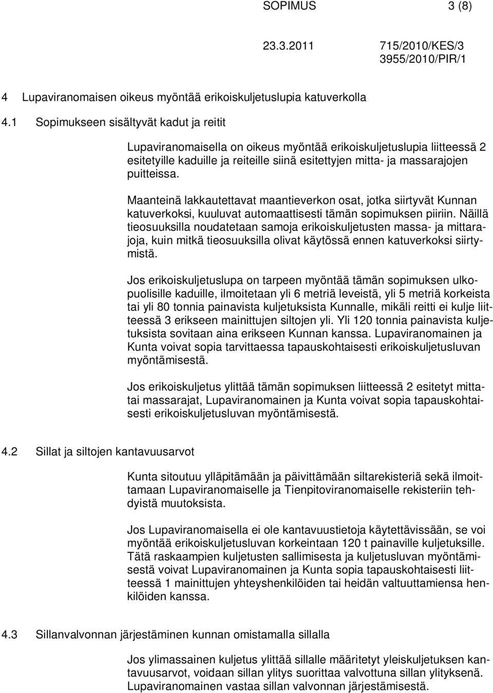 Maanteinä lakkautettavat maantieverkon osat, jotka siirtyvät Kunnan katuverkoksi, kuuluvat automaattisesti tämän sopimuksen piiriin.