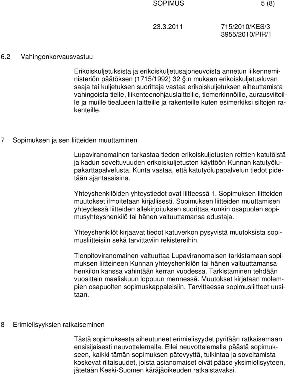 erikoiskuljetuksen aiheuttamista vahingoista tielle, liikenteenohjauslaitteille, tiemerkinnöille, aurausviitoille ja muille tiealueen laitteille ja rakenteille kuten esimerkiksi siltojen rakenteille.