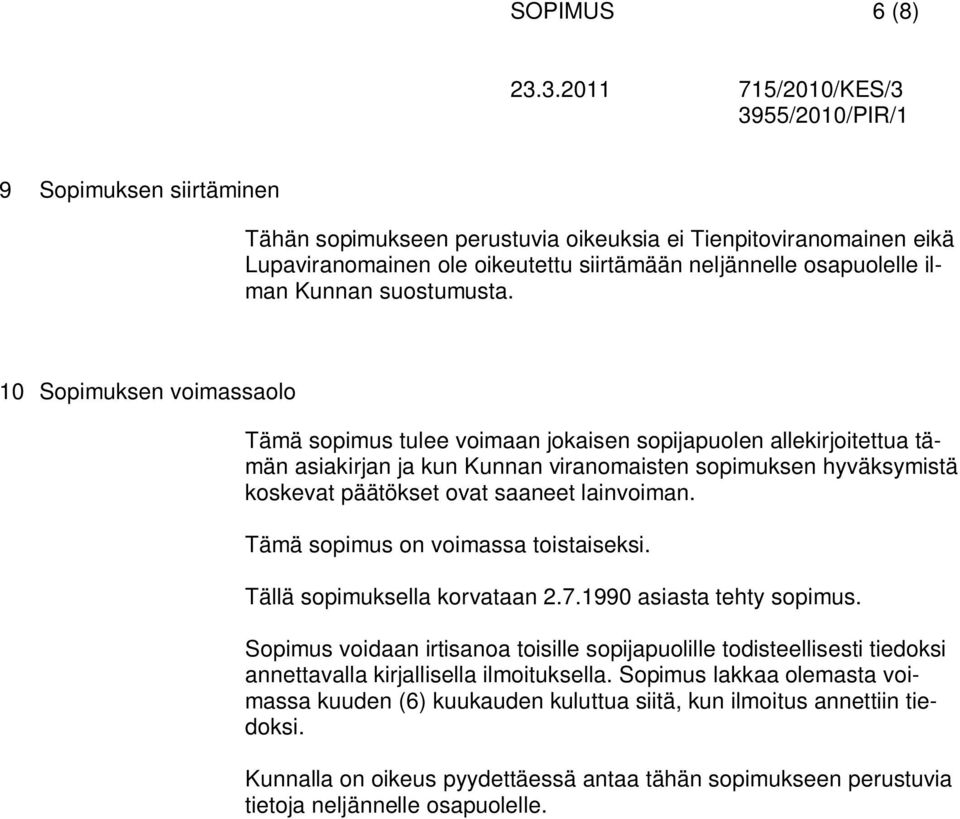 lainvoiman. Tämä sopimus on voimassa toistaiseksi. Tällä sopimuksella korvataan 2.7.1990 asiasta tehty sopimus.