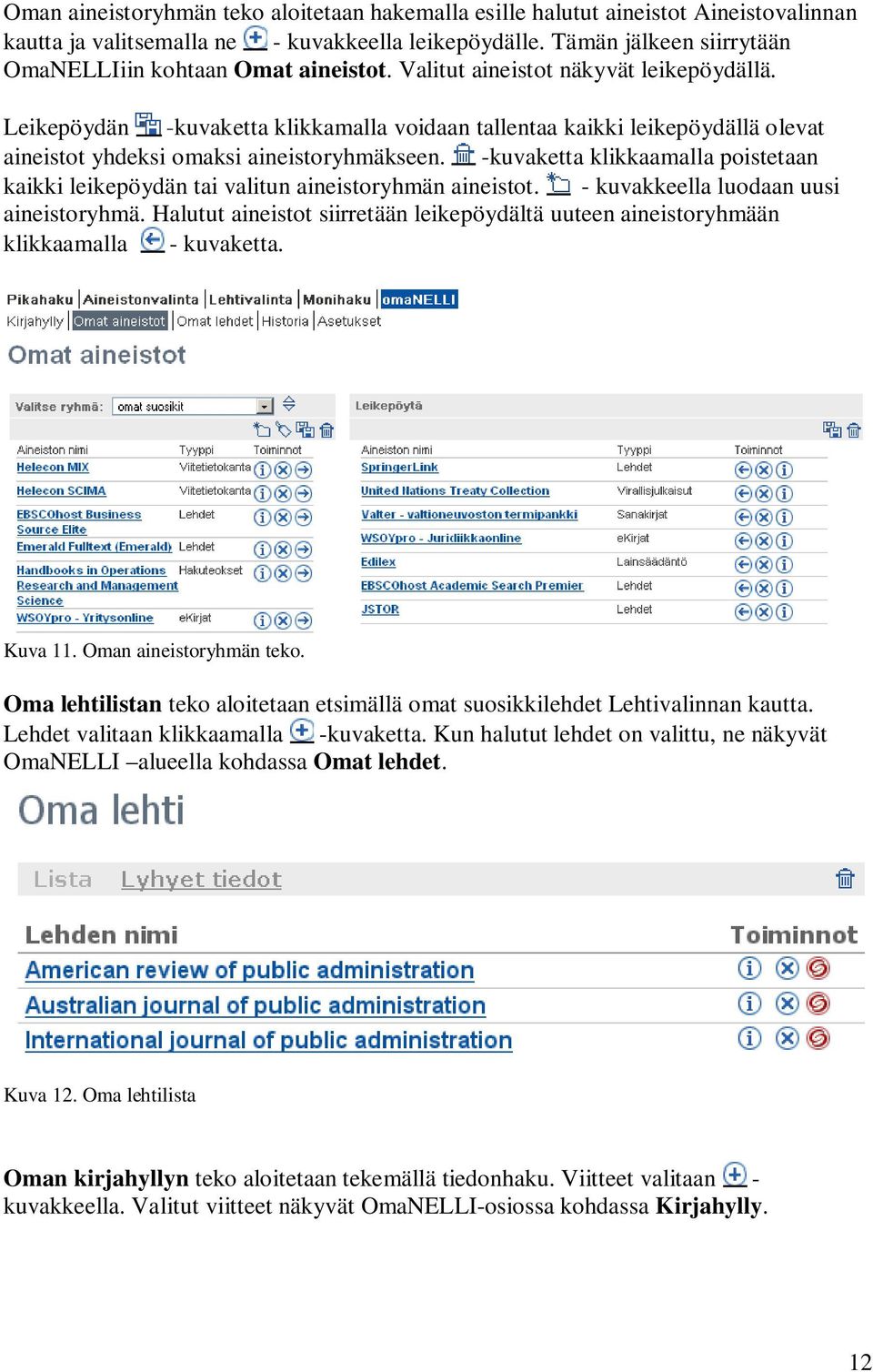 Leikepöydän -kuvaketta klikkamalla voidaan tallentaa kaikki leikepöydällä olevat aineistot yhdeksi omaksi aineistoryhmäkseen.