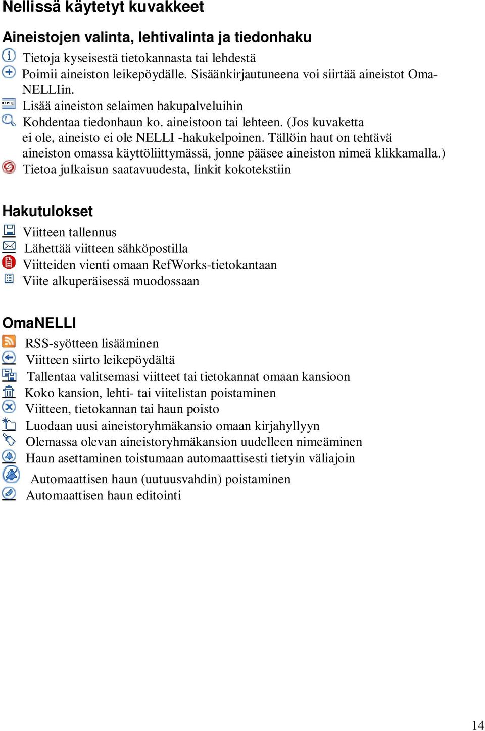 (Jos kuvaketta ei ole, aineisto ei ole NELLI -hakukelpoinen. Tällöin haut on tehtävä aineiston omassa käyttöliittymässä, jonne pääsee aineiston nimeä klikkamalla.