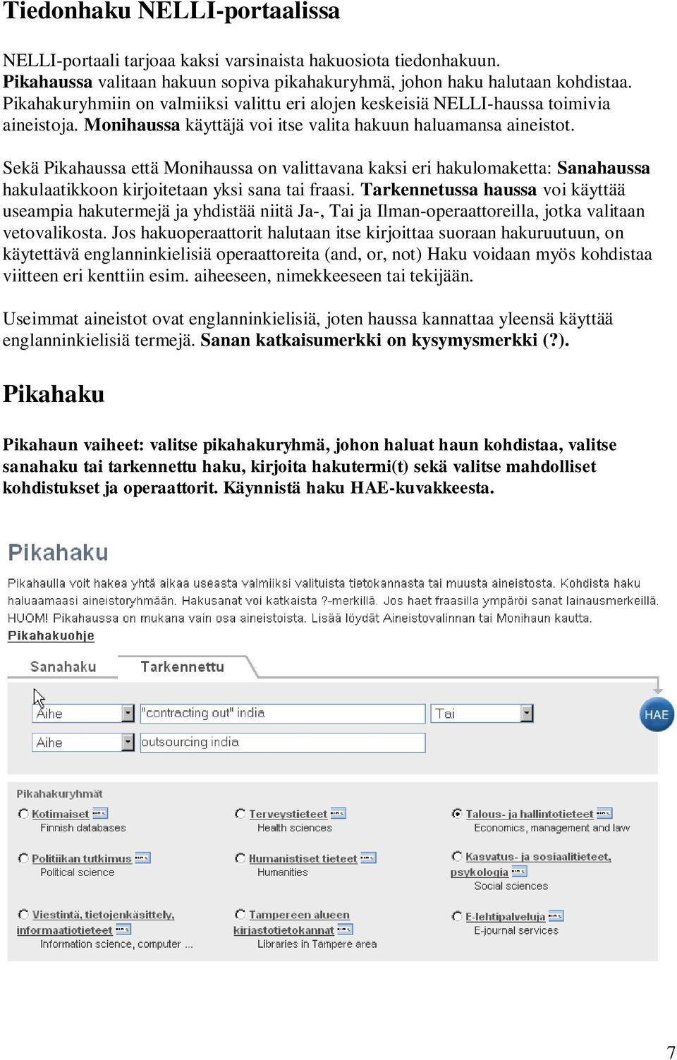 Sekä Pikahaussa että Monihaussa on valittavana kaksi eri hakulomaketta: Sanahaussa hakulaatikkoon kirjoitetaan yksi sana tai fraasi.