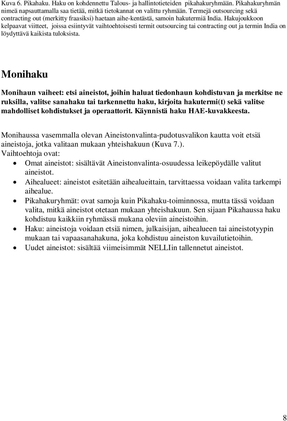 Hakujoukkoon kelpaavat viitteet, joissa esiintyvät vaihtoehtoisesti termit outsourcing tai contracting out ja termin India on löydyttävä kaikista tuloksista.