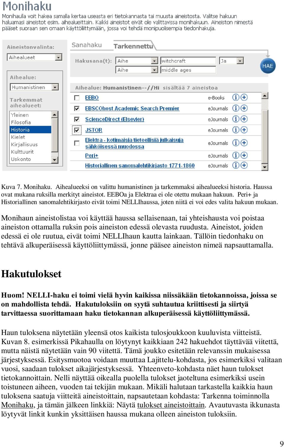 Monihaun aineistolistaa voi käyttää haussa sellaisenaan, tai yhteishausta voi poistaa aineiston ottamalla ruksin pois aineiston edessä olevasta ruudusta.