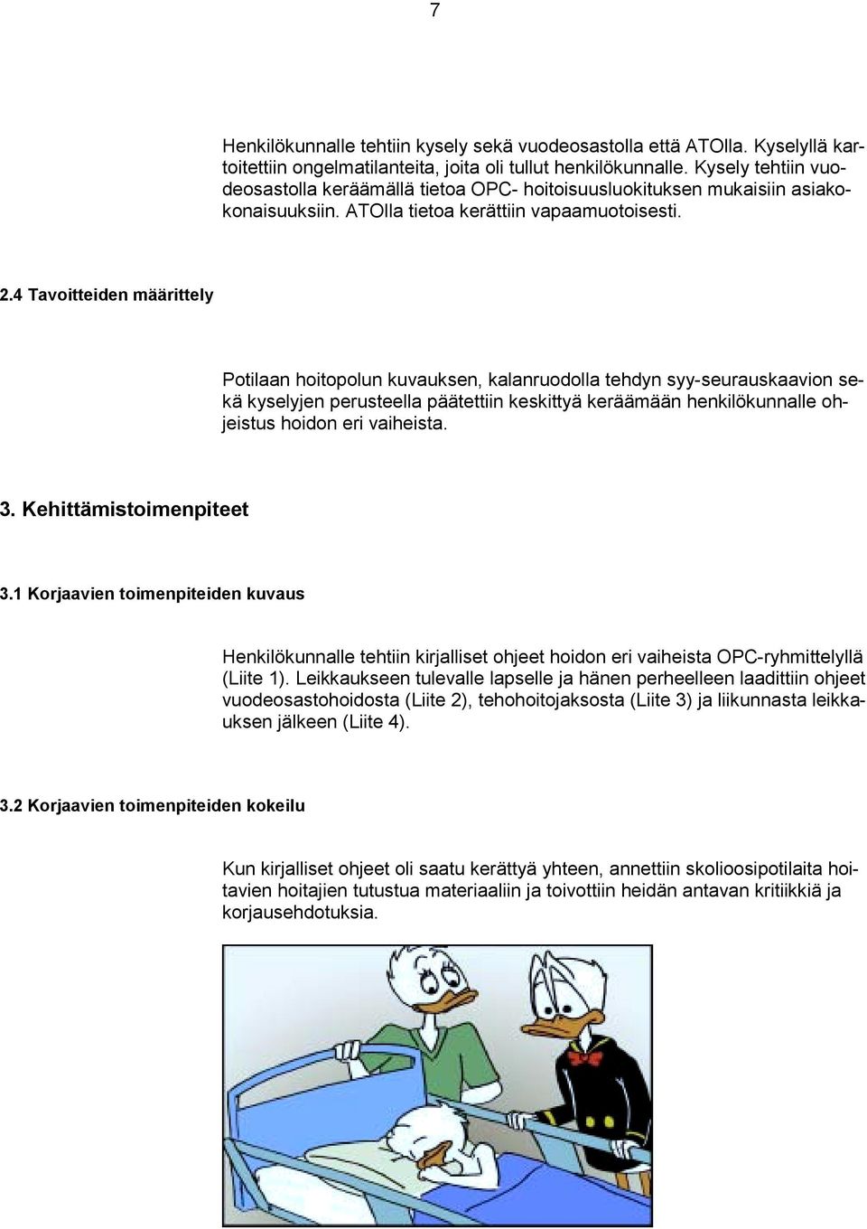 4 Tavoitteiden määrittely Potilaan hoitopolun kuvauksen, kalanruodolla tehdyn syy-seurauskaavion sekä kyselyjen perusteella päätettiin keskittyä keräämään henkilökunnalle ohjeistus hoidon eri