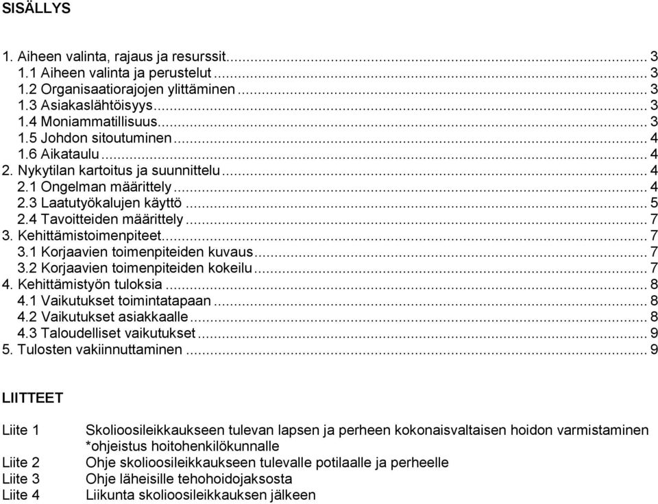 .. 7 3.2 Korjaavien toimenpiteiden kokeilu... 7 4. Kehittämistyön tuloksia... 8 4.1 Vaikutukset toimintatapaan... 8 4.2 Vaikutukset asiakkaalle... 8 4.3 Taloudelliset vaikutukset... 9 5.