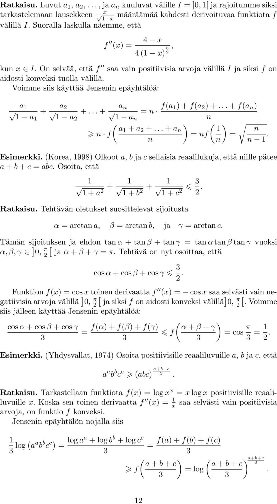 a + + a = f = Esimerkki Korea, 998) Olkoot a, b ja c sellaisia reaalilukuja, että iille pätee a + b + c = abc Osoita, että + a + + b + + c Ratkaisu Tehtävä oletukset suosittelevat sijoitusta α =