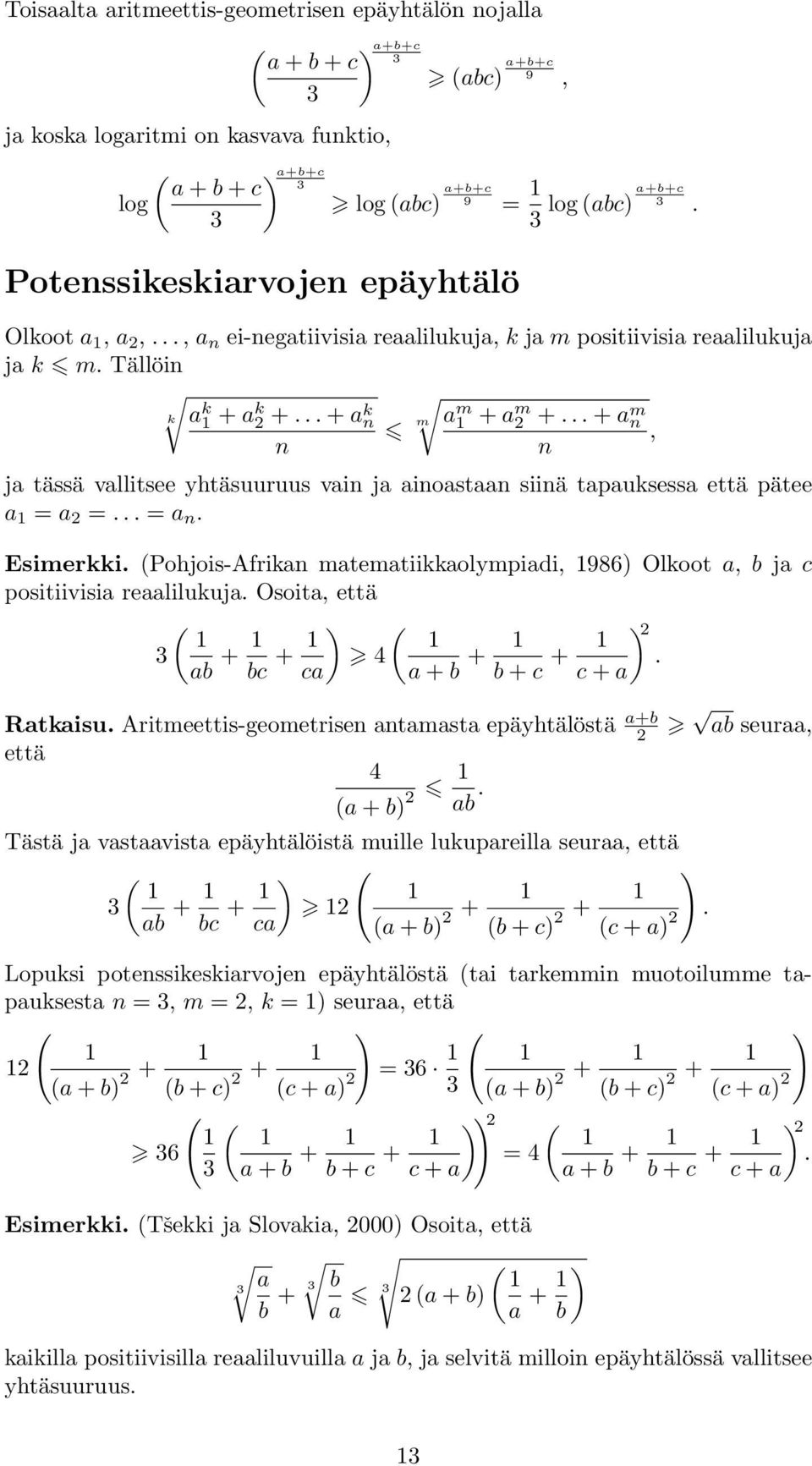 tapauksessa että pätee a = a = = a Esimerkki Pohjois-Afrika matematiikkaolympiadi, 986) Olkoot a, b ja c positiivisia reaalilukuja Osoita, että ab + bc + ) 4 ca a + b + b + c + ) c + a Ratkaisu