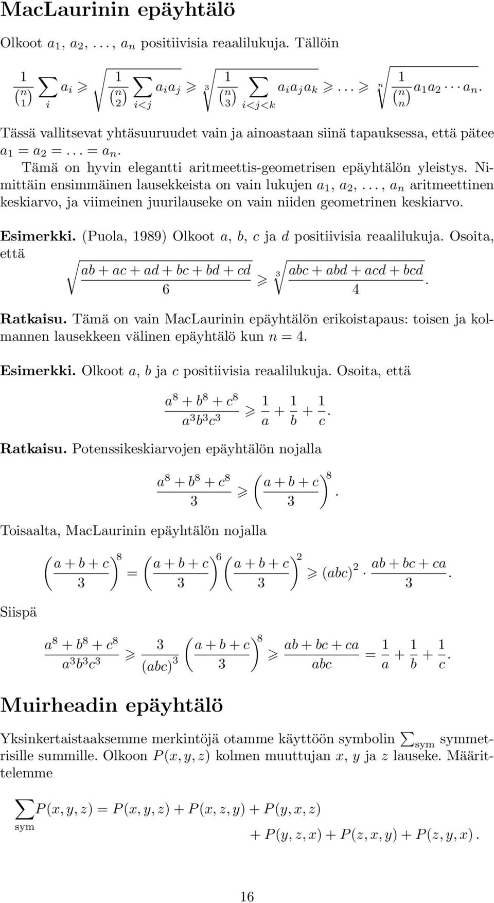 keskiarvo Esimerkki Puola, 989) Olkoot a, b, c ja d positiivisia reaalilukuja Osoita, että ab + ac + ad + bc + bd + cd abc + abd + acd + bcd 6 4 Ratkaisu Tämä o vai MacLaurii epäyhtälö erikoistapaus: