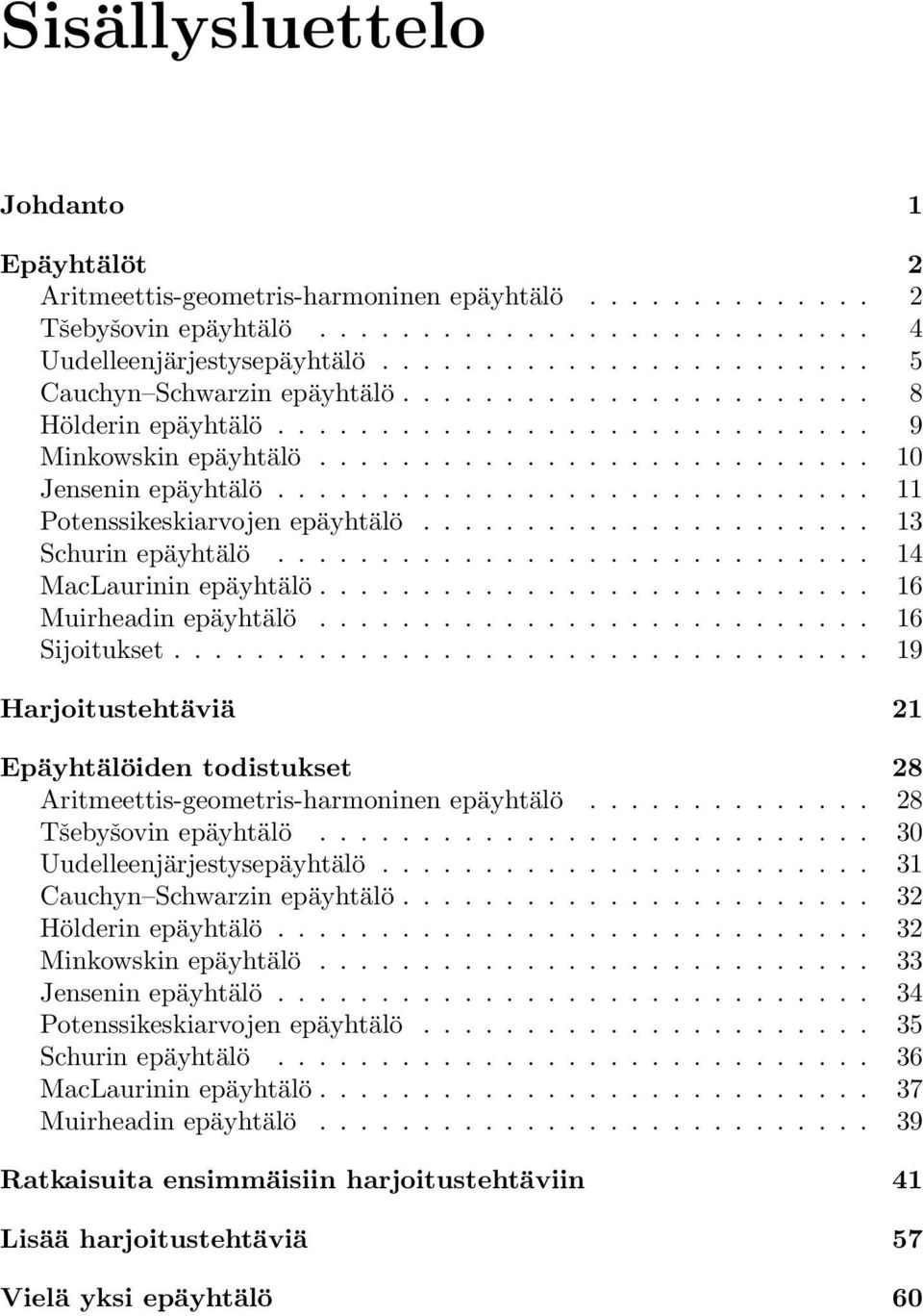 todistukset 8 Aritmeettis-geometris-harmoie epäyhtälö 8 Tšebyšovi epäyhtälö 0 Uudelleejärjestysepäyhtälö Cauchy Schwarzi epäyhtälö Hölderi epäyhtälö Mikowski epäyhtälö Jesei