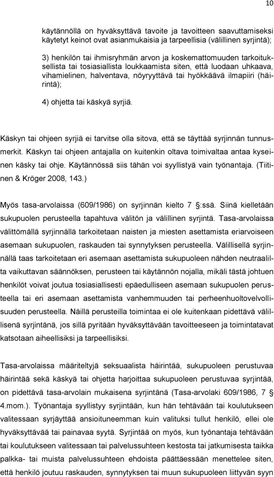 Käskyn tai ohjeen syrjiä ei tarvitse olla sitova, että se täyttää syrjinnän tunnusmerkit. Käskyn tai ohjeen antajalla on kuitenkin oltava toimivaltaa antaa kyseinen käsky tai ohje.